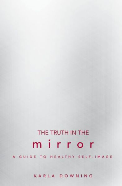 Cover for Karla Downing · The Truth in the Mirror: a Guide to Healthy Self-image (Taschenbuch) (2006)