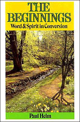 Cover for Paul Helm · The Beginnings: Word and Spirit in Conversion (Paperback Book) [First edition] (1988)