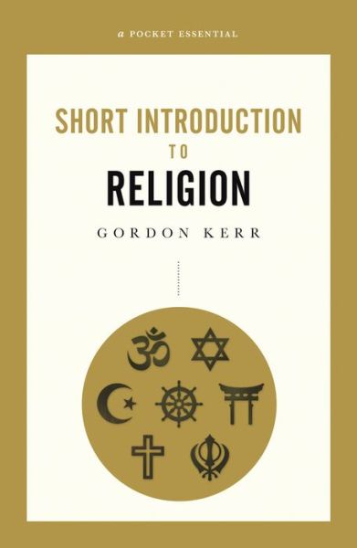 A Pocket Essential Short Introduction to Religion - Gordon Kerr - Books - Oldcastle Books Ltd - 9780857301703 - May 22, 2019