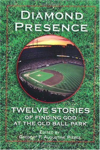 Cover for Gregory F. Augustine Pierce · Diamond Presence: Twelve Stories of Finding God at the Old Ball Park (Hardcover Book) [First edition] (2004)