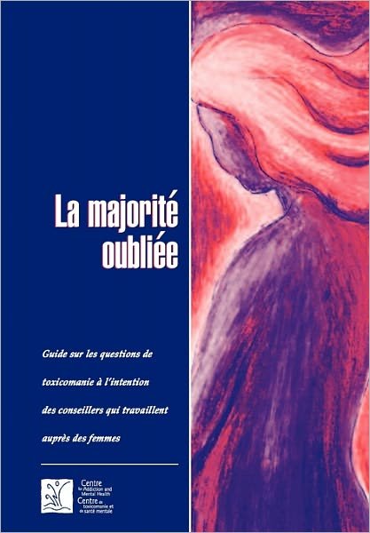 Cover for Camh · La Majorite Oubliee: Guide Sur Les Questions De Toxicomanie a L'intention Des Conseillers Qui Travaillent Aupres Des Femmes (Paperback Bog) (1996)