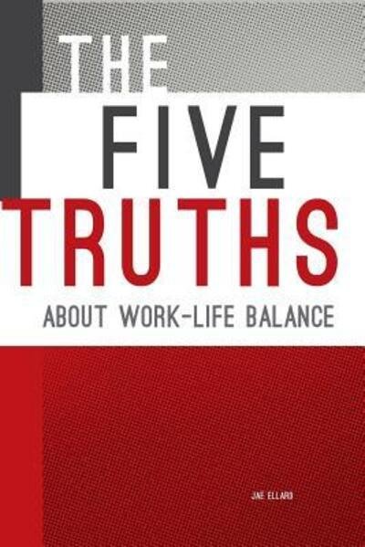 Cover for Jae Ellard · The Five Truths about Work-life Balance (Paperback Book) (2014)