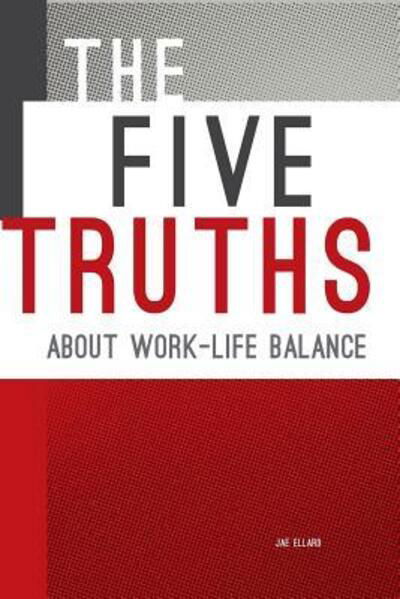 Cover for Jae Ellard · The Five Truths about Work-life Balance (Taschenbuch) (2014)