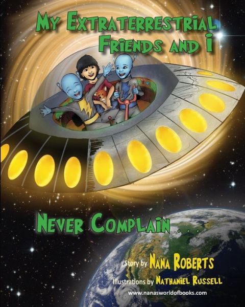 Nana Roberts · My Extraterrestrial Friends and I Never Complain.... (Paperback Book) (2015)