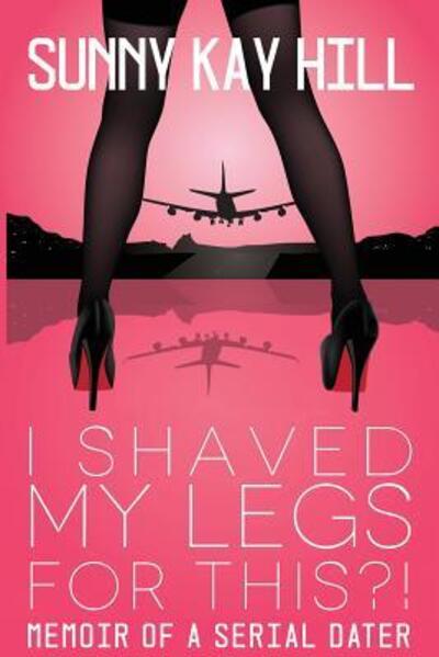 Cover for Sunny Kay Hill · I Shaved My Legs For This?! (Paperback Book) (2016)