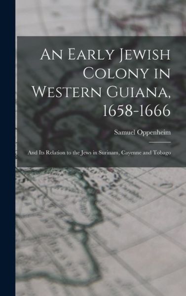 Cover for Samuel 1859- Oppenheim · An Early Jewish Colony in Western Guiana, 1658-1666 (Gebundenes Buch) (2021)