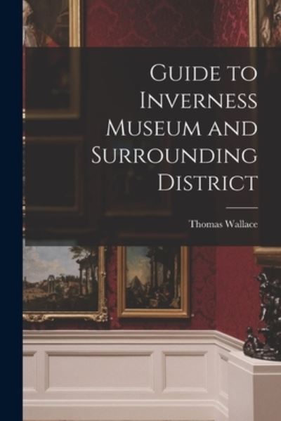 Cover for Thomas Wallace · Guide to Inverness Museum and Surrounding District (Paperback Book) (2021)