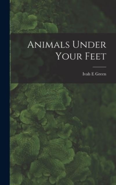 Cover for Ivah E Green · Animals Under Your Feet (Hardcover Book) (2021)