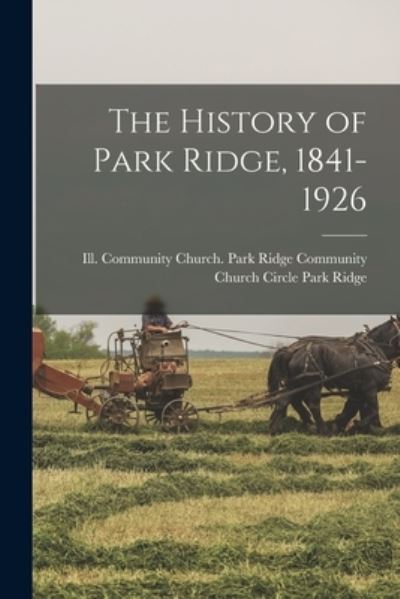 Cover for Ill Community Church Park Park Ridge · The History of Park Ridge, 1841-1926 (Paperback Book) (2021)