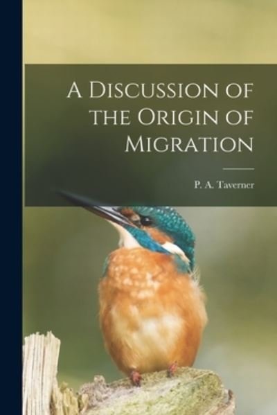 Cover for P A 1875-1947 Taverner · A Discussion of the Origin of Migration [microform] (Paperback Book) (2021)