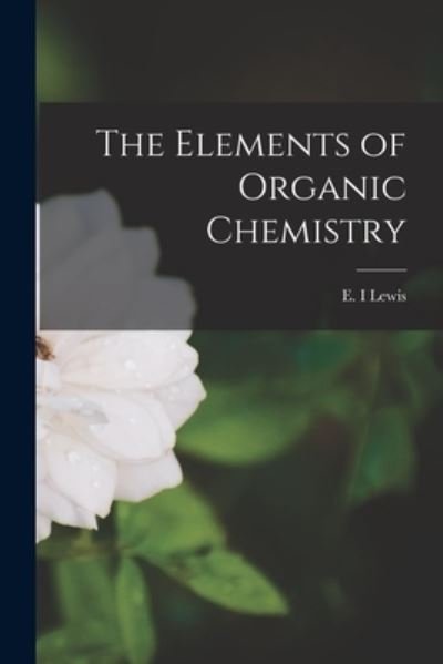 Cover for E I Lewis · The Elements of Organic Chemistry (Taschenbuch) (2021)