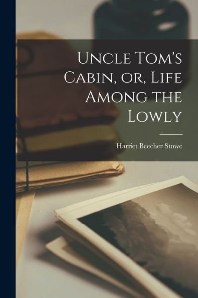 Cover for Harriet Beecher Stowe · Uncle Tom's Cabin, or, Life among the Lowly (Bok) (2022)