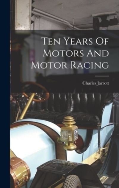 Cover for Charles Jarrott · Ten Years of Motors and Motor Racing (Book) (2022)