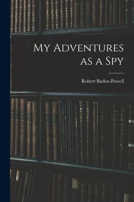 Cover for Robert Baden-Powell · My Adventures As a Spy (Book) (2022)