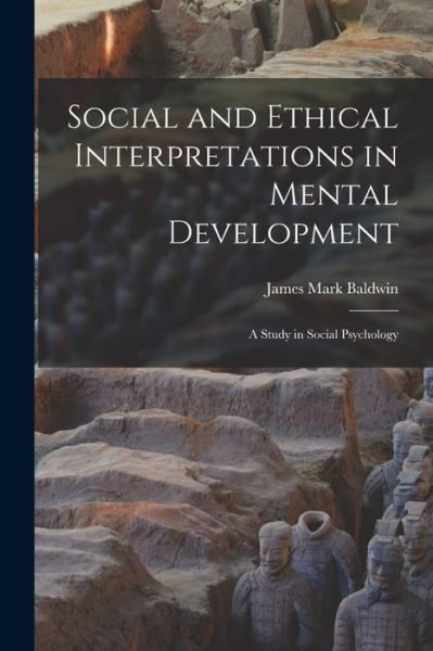 Cover for James Mark Baldwin · Social and Ethical Interpretations in Mental Development; a Study in Social Psychology (Bok) (2022)