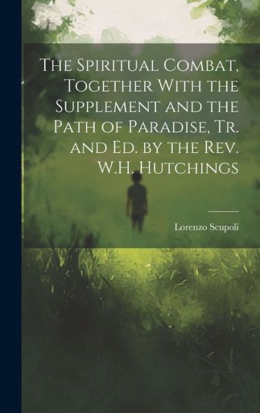 Cover for Lorenzo Scupoli · Spiritual Combat, Together with the Supplement and the Path of Paradise, Tr. and Ed. by the Rev. W. H. Hutchings (Book) (2023)