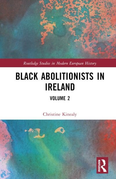 Cover for Kinealy, Christine (Quinnipiac University, USA) · Black Abolitionists in Ireland: Volume 2 - Routledge Studies in Modern European History (Innbunden bok) (2024)