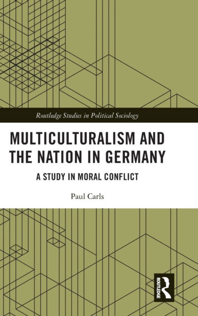 Cover for Carls, Paul (Luxembourg Institute for Socio-Economic Research) · Multiculturalism and the Nation in Germany: A Study in Moral Conflict - Routledge Studies in Political Sociology (Hardcover Book) (2022)