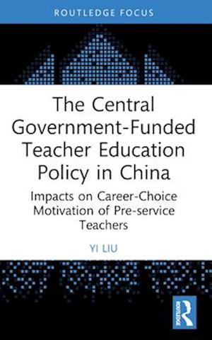 Yi Liu · The Central Government-Funded Teacher Education Policy in China: Impacts on Career-Choice Motivation of Pre-service Teachers - China Perspectives (Paperback Book) (2025)