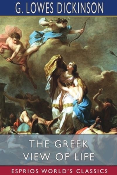 Cover for G Lowes Dickinson · The Greek View of Life (Esprios Classics) (Paperback Book) (2025)