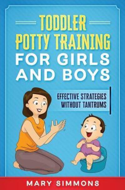 Toddler Potty Training for Girls and Boys: Effective Strategies Without Tantrums - Happy and Healthy Child - Mary Simmons - Books - Independently Published - 9781079061703 - July 7, 2019