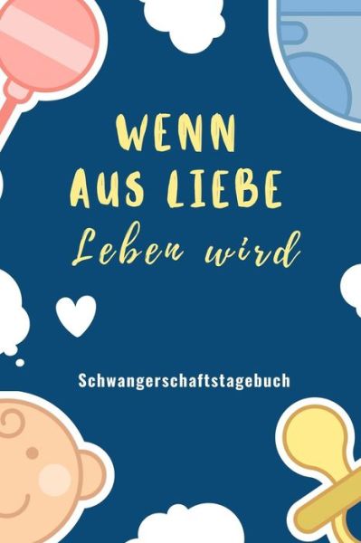 Cover for Leben Notizbuch · WENN AUS LIEBE LEBEN WIRD SCHWANGERSCHAFTSTAGEBUCH : A5 Tagebuch mit schönen Spruch als Geschenk für Schwangere | Geschenkidee für werdene Mütter | ... | Erinnerungsalbum Mama (Paperback Book) (2019)