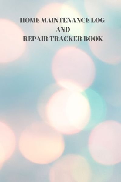 Home Maintenance Log and Repair Tracker Book 110 Pages of 6 X 9 Inch Handy Home Mainentance and Repair Record - Larry Sparks - Kirjat - Independently published - 9781088955703 - keskiviikko 7. elokuuta 2019