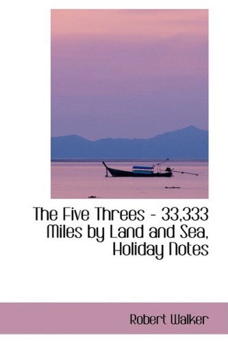 The Five Threes - 33,333 Miles by Land and Sea, Holiday Notes - Robert Walker - Livres - BiblioLife - 9781103638703 - 19 mars 2009