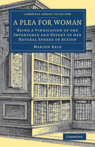 Cover for Marion Reid · A Plea for Woman: Being a Vindication of the Importance and Extent of her Natural Sphere of Action - Cambridge Library Collection - British and Irish History, 19th Century (Paperback Book) (2018)