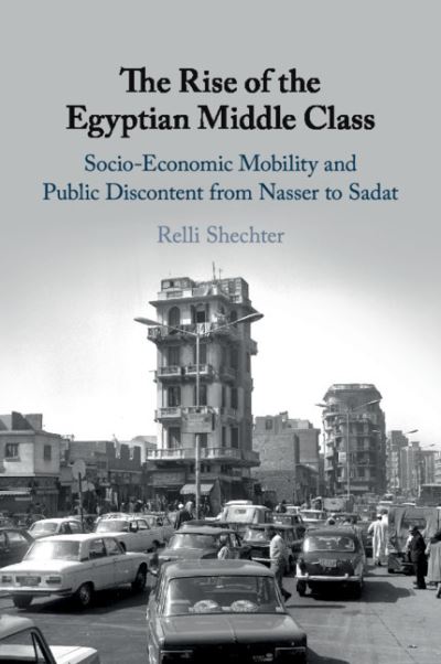 Cover for Shechter, Relli (Ben-Gurion University of the Negev, Israel) · The Rise of the Egyptian Middle Class: Socio-economic Mobility and Public Discontent from Nasser to Sadat (Paperback Book) (2020)