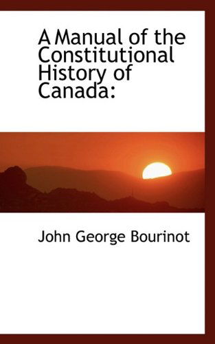 Cover for John George Bourinot · A Manual of the Constitutional History of Canada (Paperback Book) (2009)