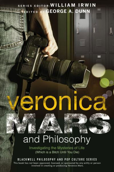 Veronica Mars and Philosophy: Investigating the Mysteries of Life (Which is a Bitch Until You Die) - The Blackwell Philosophy and Pop Culture Series - George A. Dunn - Bücher - John Wiley and Sons Ltd - 9781118843703 - 16. Mai 2014
