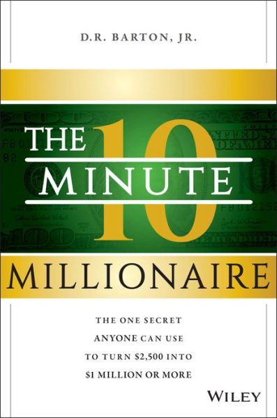 Cover for Barton, D. R., Jr. · The 10-Minute Millionaire: The One Secret Anyone Can Use to Turn $2,500 into $1 Million or More (Hardcover Book) (2017)