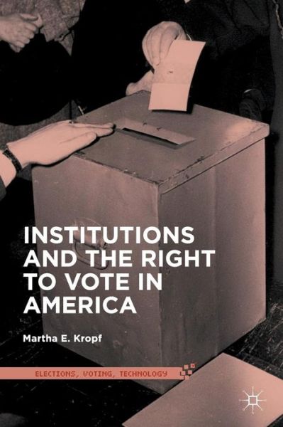 Martha E. Kropf · Institutions and the Right to Vote in America - Elections, Voting, Technology (Paperback Book) [1st ed. 2016 edition] (2016)