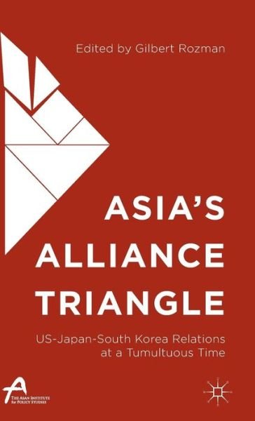 Cover for Gilbert Rozman · Asia's Alliance Triangle: US-Japan-South Korea Relations at a Tumultuous Time - Asan-Palgrave Macmillan Series (Inbunden Bok) [1st ed. 2015 edition] (2015)