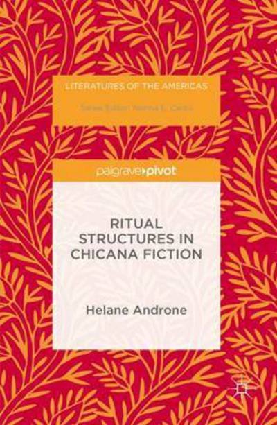 Ritual Structures in Chicana Fiction - Literatures of the Americas - Helane Androne - Livros - Palgrave Macmillan - 9781137596703 - 21 de setembro de 2016