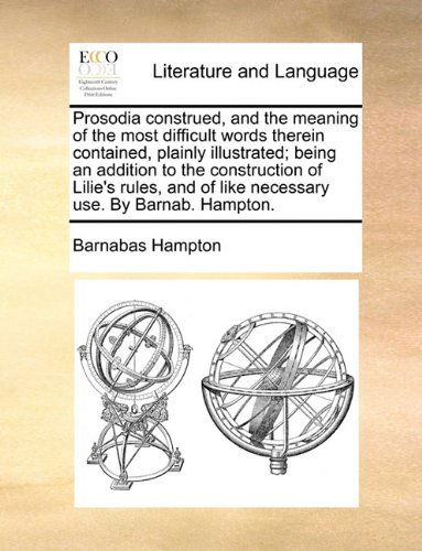 Prosodia Construed, and the Meaning of the Most Difficult Words Therein Contained, Plainly Illustrated; Being an Addition to the Construction of ... of Like Necessary Use. by Barnab. Hampton. - Barnabas Hampton - Livros - Gale ECCO, Print Editions - 9781140820703 - 27 de maio de 2010