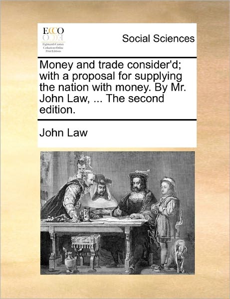 Cover for John Law · Money and Trade Consider'd; with a Proposal for Supplying the Nation with Money. by Mr. John Law, ... the Second Edition. (Pocketbok) (2010)