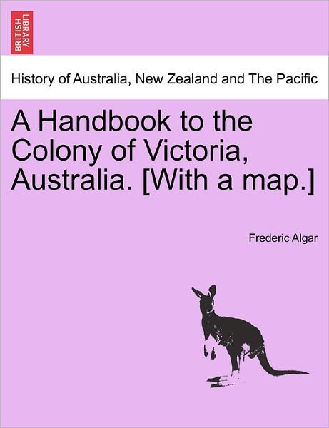 Cover for Frederic Algar · A Handbook to the Colony of Victoria, Australia. [with a Map.] (Paperback Book) (2011)