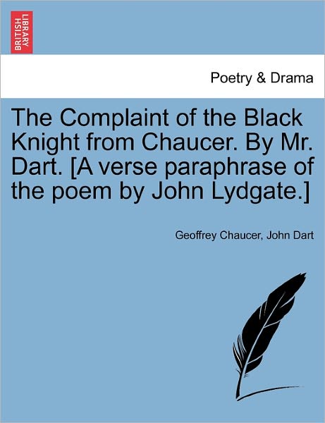 Cover for Geoffrey Chaucer · The Complaint of the Black Knight from Chaucer. by Mr. Dart. [a Verse Paraphrase of the Poem by John Lydgate.] (Paperback Book) (2011)