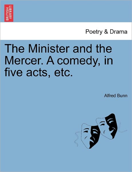 Cover for Alfred Bunn · The Minister and the Mercer. a Comedy, in Five Acts, Etc. (Paperback Book) (2011)