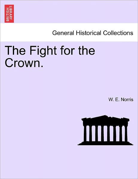 The Fight for the Crown. - W E Norris - Books - British Library, Historical Print Editio - 9781241194703 - March 1, 2011