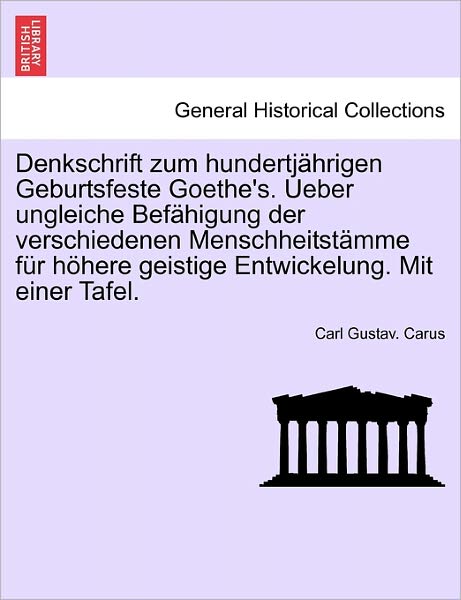 Cover for Carl Gustav Carus · Denkschrift Zum Hundertj Hrigen Geburtsfeste Goethe's. Ueber Ungleiche Bef Higung Der Verschiedenen Menschheitst Mme Fur H Here Geistige Entwickelung. (Taschenbuch) (2011)