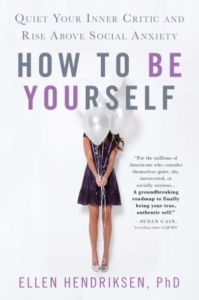 Cover for Ellen Hendriksen · How to Be Yourself: Quiet Your Inner Critic and Rise Above Social Anxiety (Hardcover Book) (2018)