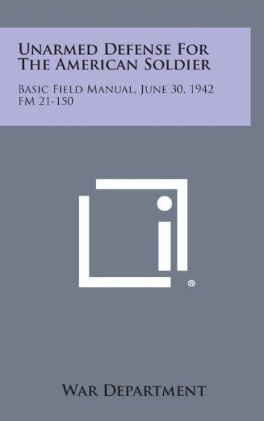 Cover for War Department · Unarmed Defense for the American Soldier: Basic Field Manual, June 30, 1942 Fm 21-150 (Gebundenes Buch) (2013)