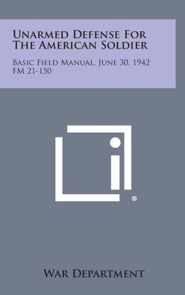Unarmed Defense for the American Soldier: Basic Field Manual, June 30, 1942 Fm 21-150 - War Department - Książki - Literary Licensing, LLC - 9781258967703 - 27 października 2013