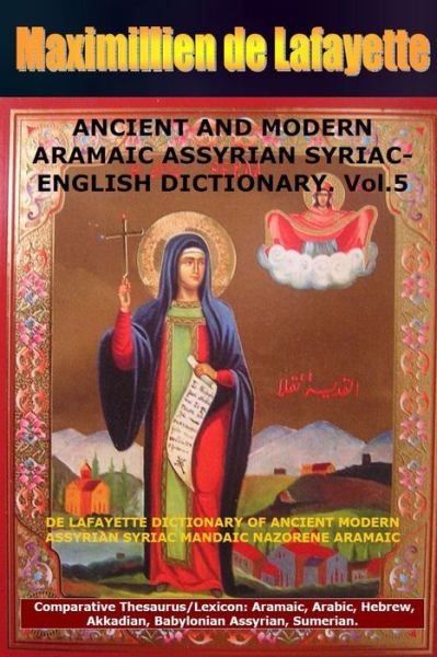 Cover for Maximillien De Lafayette · ANCIENT and MODERN ARAMAIC ASSYRIAN SYRIAC-ENGLISH DICTIONARY. Vol. 5 (Book) (2013)