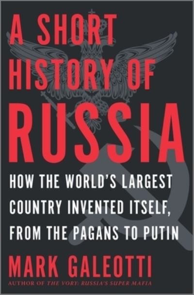 Cover for Mark Galeotti · A Short History of Russia How the World's Largest Country Invented Itself, from the Pagans to Putin (Hardcover Book) (2020)