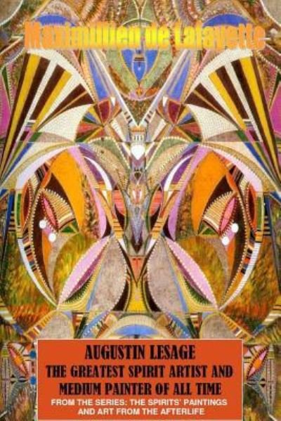 Augustin Lesage, the Greatest Spirit Artist and Medium Painter of All Time (in Colors) - Maximillien De Lafayette - Böcker - Lulu.com - 9781365887703 - 11 april 2017