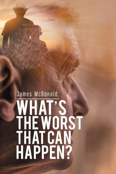What's The Worst That Can Happen? - James McDonald - Bøker - Austin Macauley Publishers - 9781398429703 - 6. januar 2023